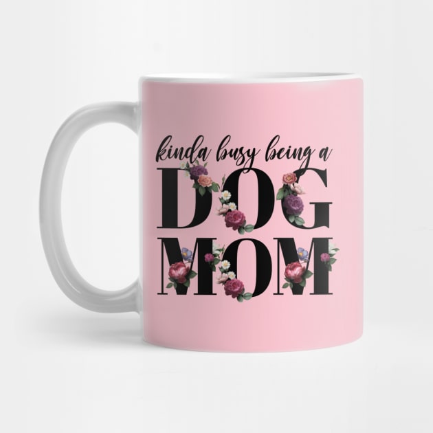 Kinda busy being a dog mom elegant floral by KA Creative Design